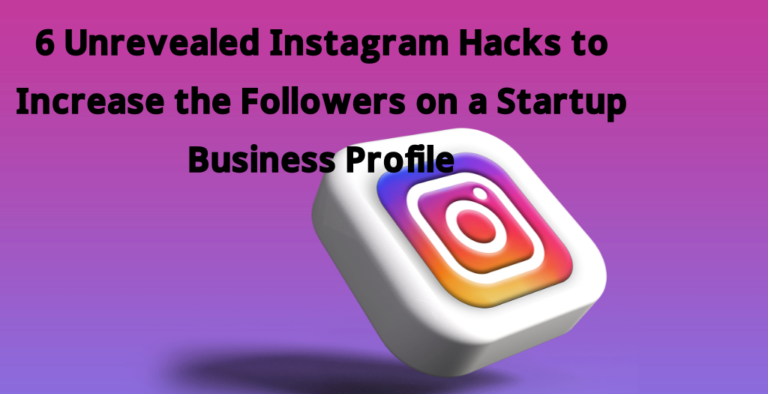 6 Unrevealed Instagram Hacks to Increase the Followers on a Startup Business Profile